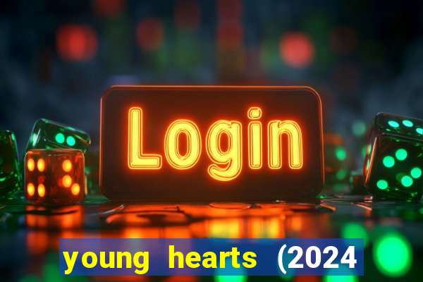 young hearts (2024 assistir online gratis)